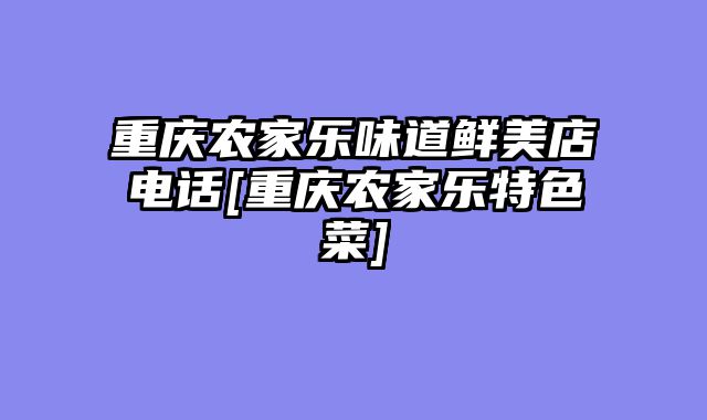 重庆农家乐味道鲜美店电话[重庆农家乐特色菜]