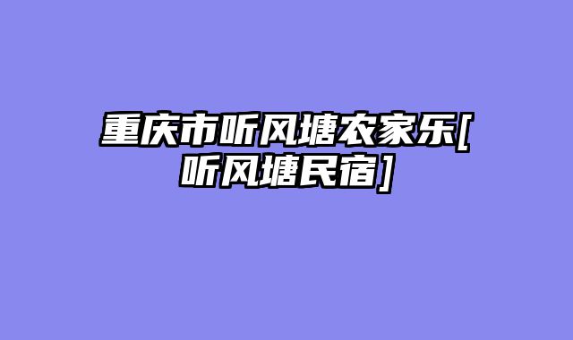 重庆市听风塘农家乐[听风塘民宿]