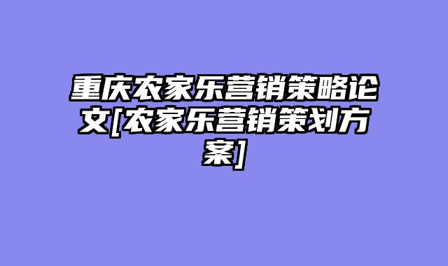 重庆农家乐营销策略论文[农家乐营销策划方案]