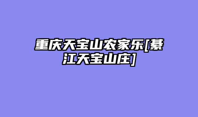 重庆天宝山农家乐[綦江天宝山庄]