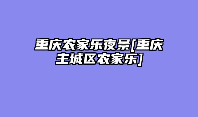 重庆农家乐夜景[重庆主城区农家乐]