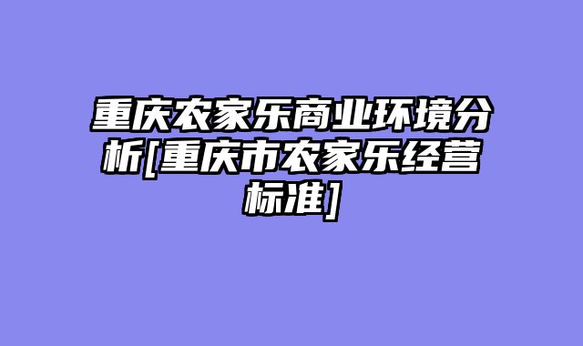 重庆农家乐商业环境分析[重庆市农家乐经营标准]