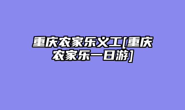 重庆农家乐义工[重庆农家乐一日游]