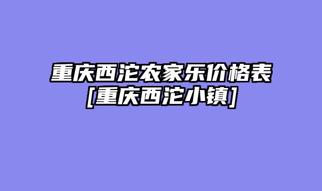 重庆西沱农家乐价格表[重庆西沱小镇]