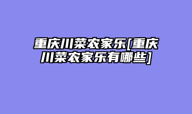 重庆川菜农家乐[重庆川菜农家乐有哪些]