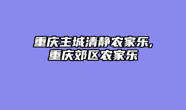 重庆主城清静农家乐,重庆郊区农家乐