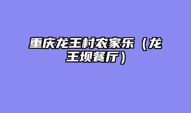 重庆龙王村农家乐（龙王坝餐厅）