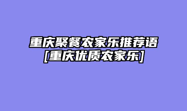 重庆聚餐农家乐推荐语[重庆优质农家乐]