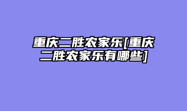 重庆二胜农家乐[重庆二胜农家乐有哪些]