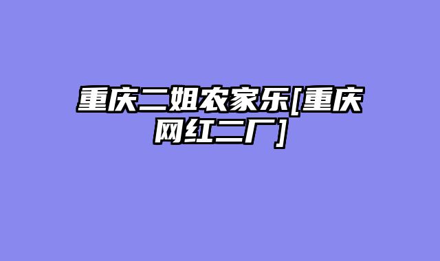 重庆二姐农家乐[重庆网红二厂]