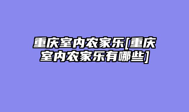 重庆室内农家乐[重庆室内农家乐有哪些]