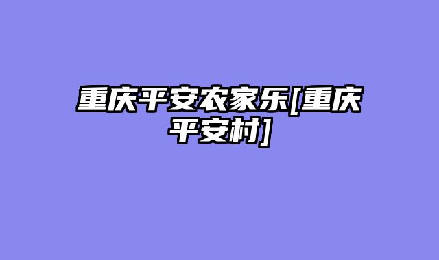 重庆平安农家乐[重庆平安村]