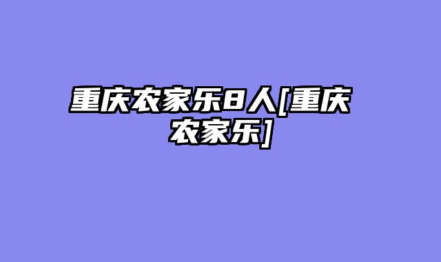 重庆农家乐8人[重庆 农家乐]