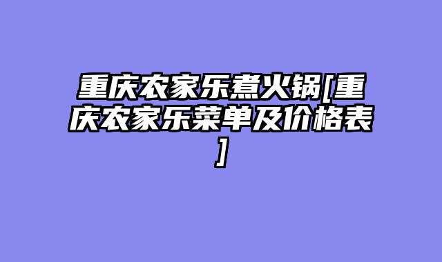 重庆农家乐煮火锅[重庆农家乐菜单及价格表]