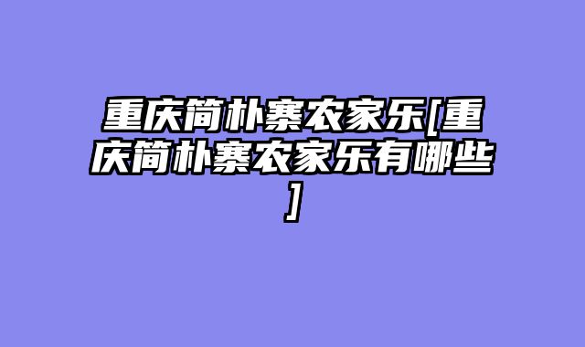 重庆简朴寨农家乐[重庆简朴寨农家乐有哪些]