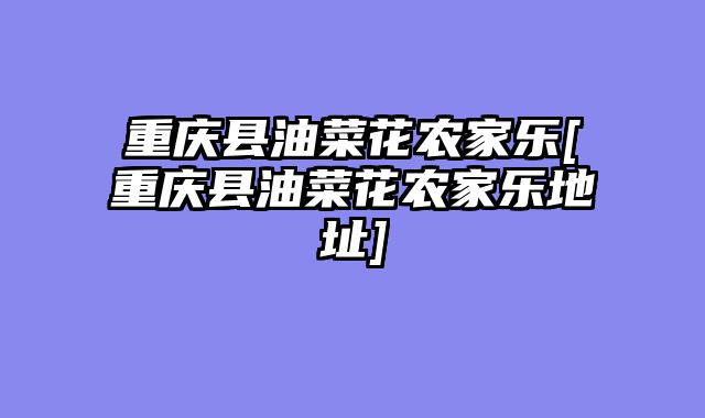 重庆县油菜花农家乐[重庆县油菜花农家乐地址]