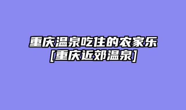 重庆温泉吃住的农家乐[重庆近郊温泉]