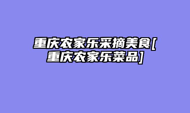 重庆农家乐采摘美食[重庆农家乐菜品]