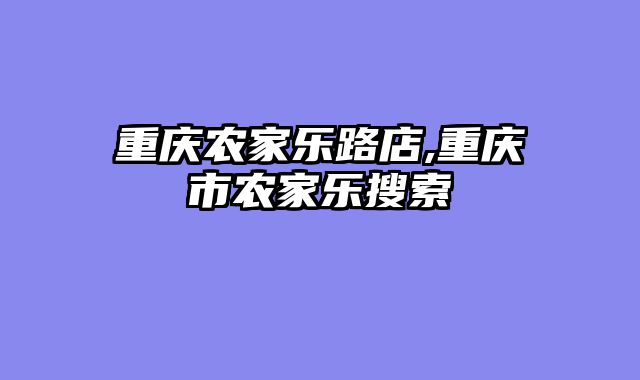 重庆农家乐路店,重庆市农家乐搜索