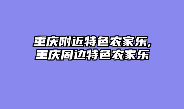 重庆附近特色农家乐,重庆周边特色农家乐