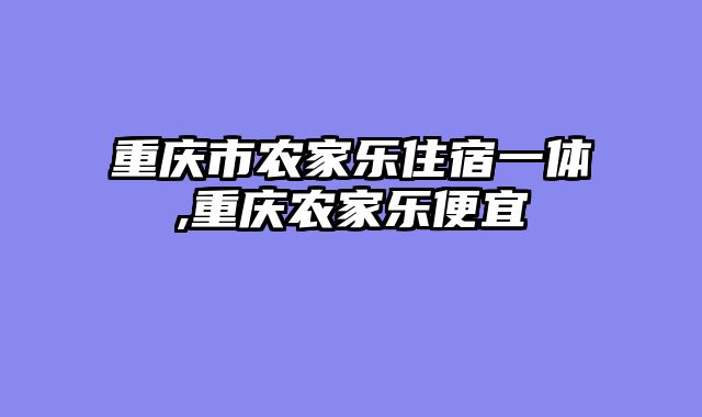 重庆市农家乐住宿一体,重庆农家乐便宜