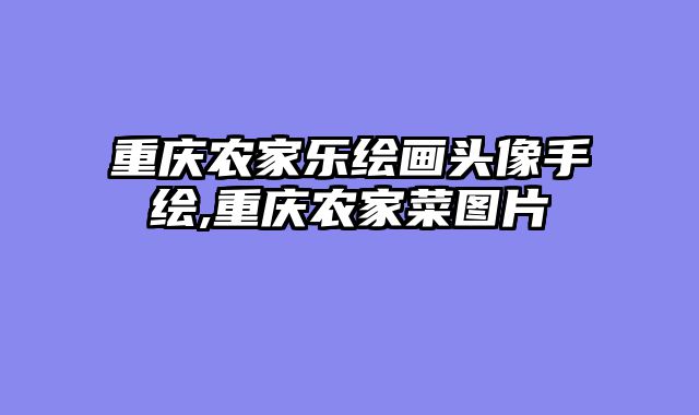 重庆农家乐绘画头像手绘,重庆农家菜图片