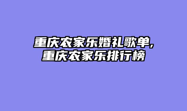 重庆农家乐婚礼歌单,重庆农家乐排行榜