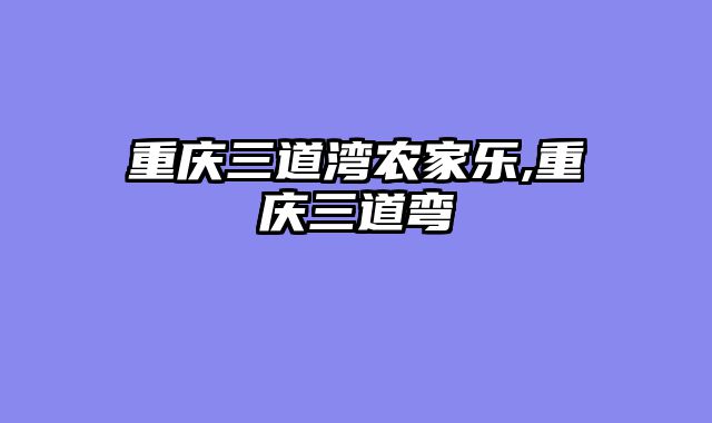 重庆三道湾农家乐,重庆三道弯