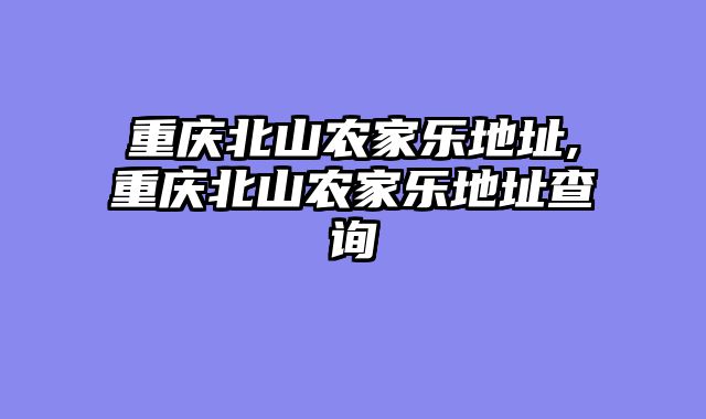 重庆北山农家乐地址,重庆北山农家乐地址查询