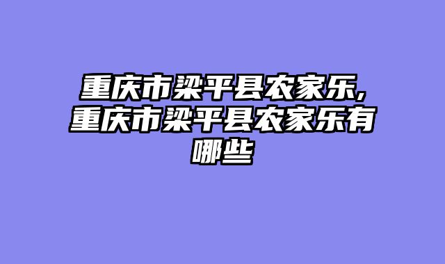 重庆市梁平县农家乐,重庆市梁平县农家乐有哪些