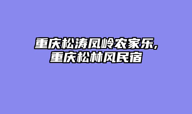 重庆松涛凤岭农家乐,重庆松林风民宿