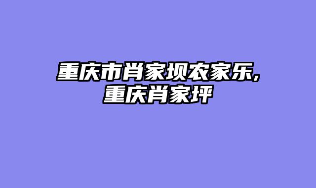 重庆市肖家坝农家乐,重庆肖家坪