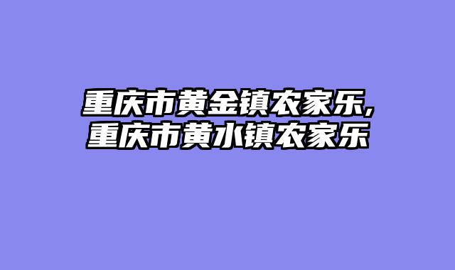 重庆市黄金镇农家乐,重庆市黄水镇农家乐