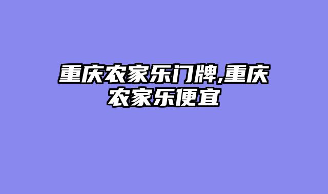 重庆农家乐门牌,重庆农家乐便宜