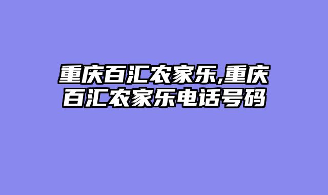 重庆百汇农家乐,重庆百汇农家乐电话号码