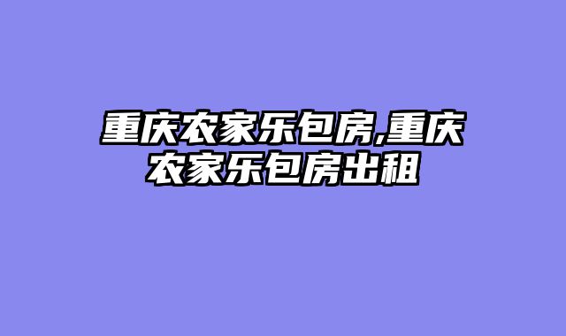 重庆农家乐包房,重庆农家乐包房出租