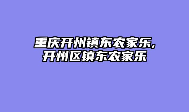 重庆开州镇东农家乐,开州区镇东农家乐