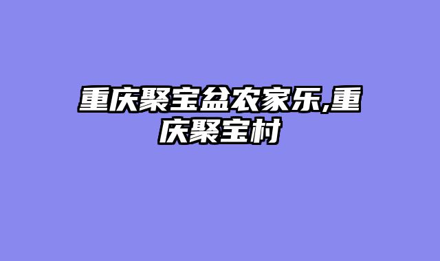 重庆聚宝盆农家乐,重庆聚宝村