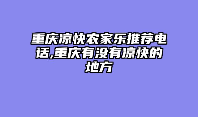 重庆凉快农家乐推荐电话,重庆有没有凉快的地方