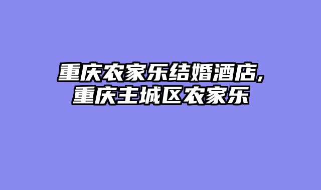 重庆农家乐结婚酒店,重庆主城区农家乐