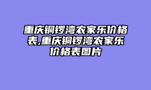 重庆铜锣湾农家乐价格表,重庆铜锣湾农家乐价格表图片