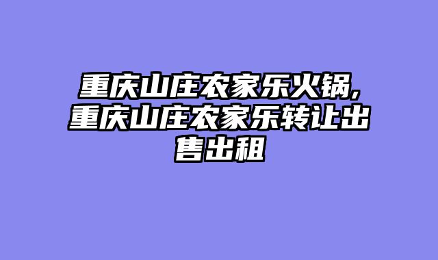 重庆山庄农家乐火锅,重庆山庄农家乐转让出售出租