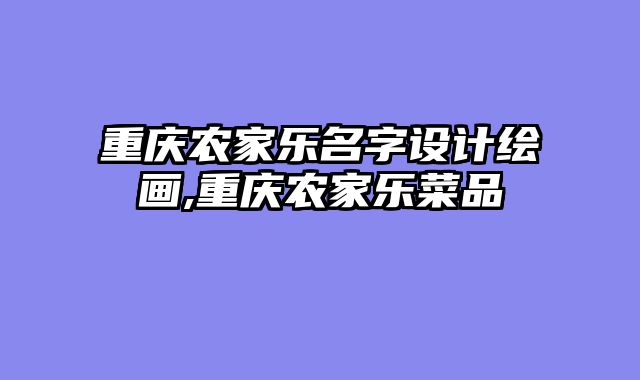 重庆农家乐名字设计绘画,重庆农家乐菜品