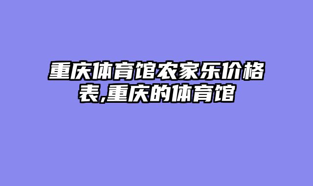 重庆体育馆农家乐价格表,重庆的体育馆