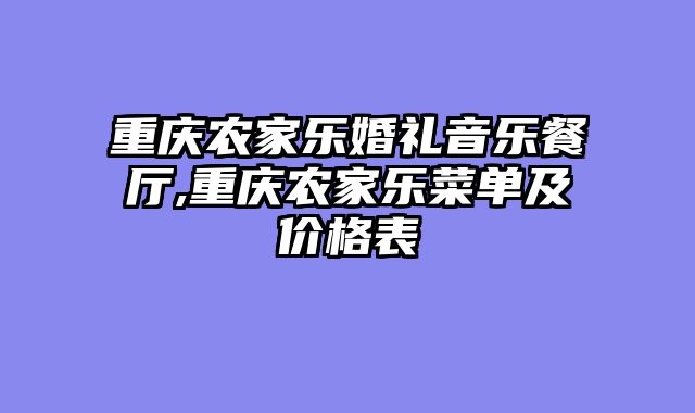 重庆农家乐婚礼音乐餐厅,重庆农家乐菜单及价格表