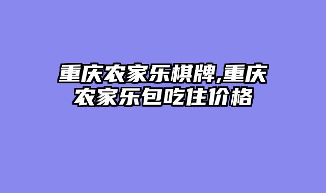 重庆农家乐棋牌,重庆农家乐包吃住价格