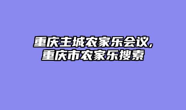 重庆主城农家乐会议,重庆市农家乐搜索
