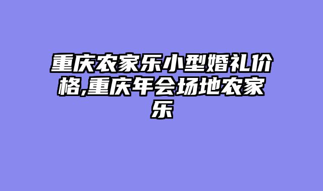 重庆农家乐小型婚礼价格,重庆年会场地农家乐