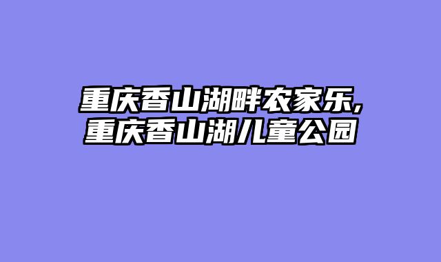 重庆香山湖畔农家乐,重庆香山湖儿童公园