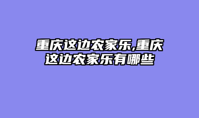 重庆这边农家乐,重庆这边农家乐有哪些